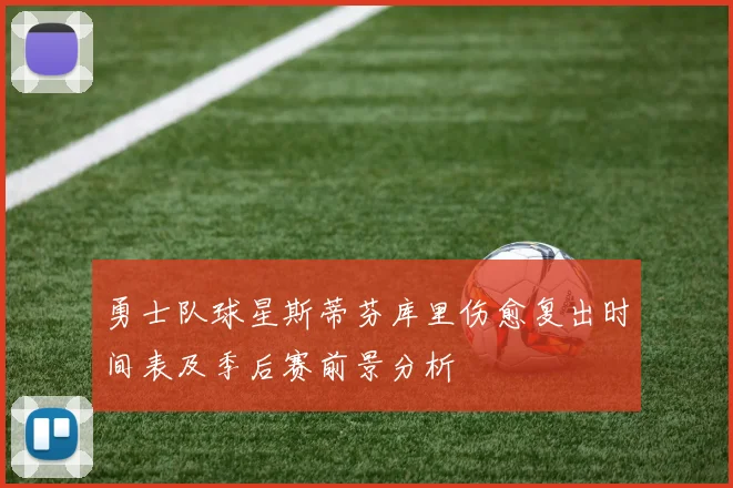 勇士队球星斯蒂芬库里伤愈复出时间表及季后赛前景分析