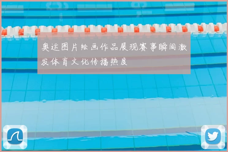 奥运图片绘画作品展现赛事瞬间激发体育文化传播热度