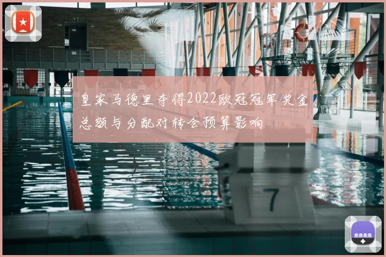 皇家马德里夺得2022欧冠冠军奖金总额与分配对转会预算影响