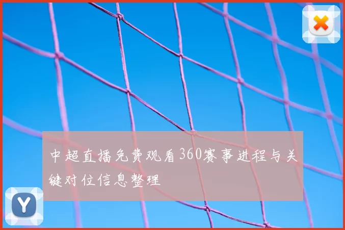 中超直播免费观看360赛事进程与关键对位信息整理